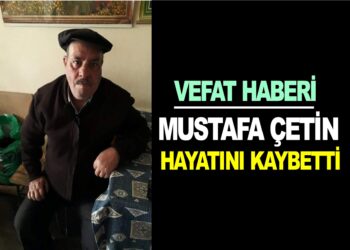 MUSTAFA ÇETİN VEFAT ETTİ