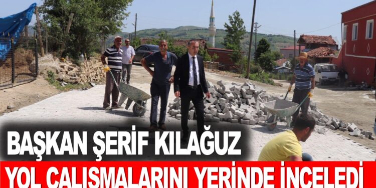 BAŞKAN ŞERİF KILAĞUZ YOL ÇALIŞMLARINI YERİNDE İNCELEDİ