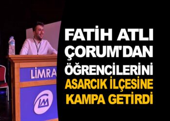 FATİH ATLI ÇORUM’DAN ÖĞRENCİLERİNİ ASARCIK İLÇESİNE KAMPA GETİRDİ