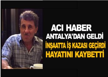 ACI HABER ANTALYA’DAN GELDİ İNŞAATTA İŞ  KAZASI  SONUCU HAYATINI KAYBETTİ