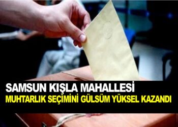 SAMSUN KIŞLA MAHALLESİ MUHTARLIK SEÇİMİNİ GÜLSÜM YÜKSEL KAZANDI