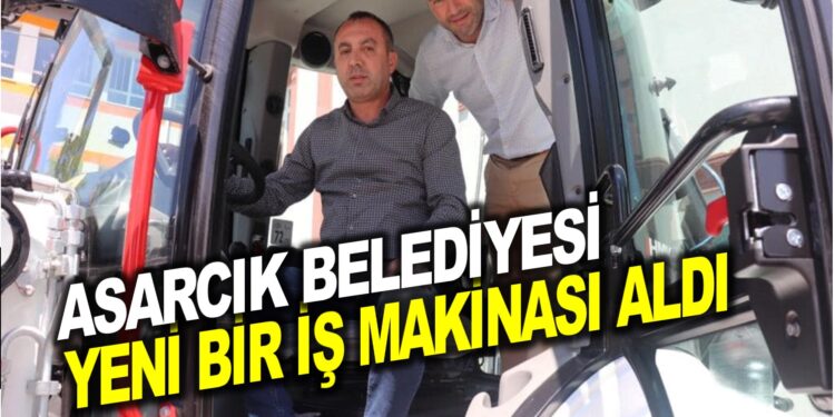 ASARCIK BELEDİYESİ YENİ BİR İŞ MAKİNASI ALDI