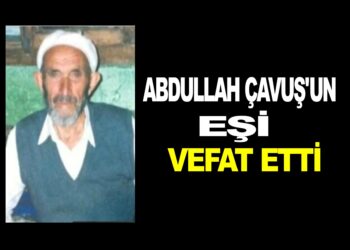 ABDULLAH ŞAHİN (ABDULLAH ÇAVUŞ’UN)  EŞİ HAYATINI KAYBETTİ