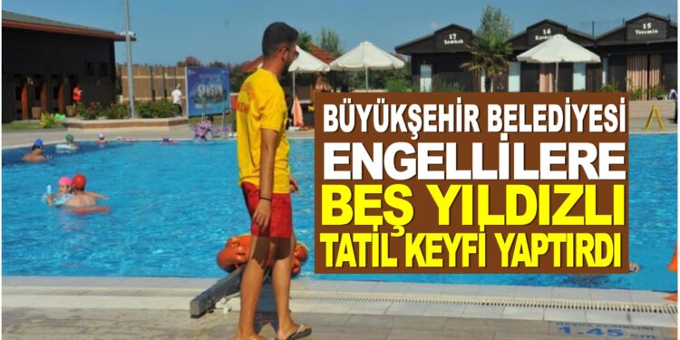 SAMSUN BÜYÜKŞEHİR BELEDİYESİ ENGELLİLERE 5 YILDIZLI TATİL KEYFİ YAPTIRDI