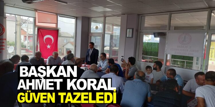 BAŞKAN AHMET KORAL GÜVEN TAZELEDİ