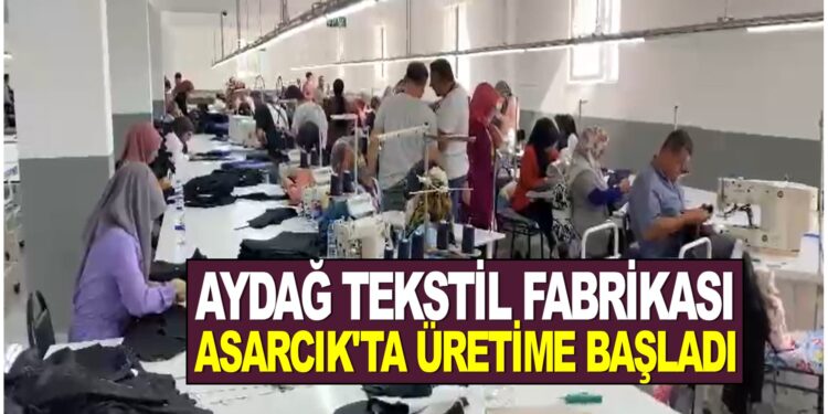 AYDAĞ TEKSTİL ASARCIKTA ÜRETİME  BAŞLADI