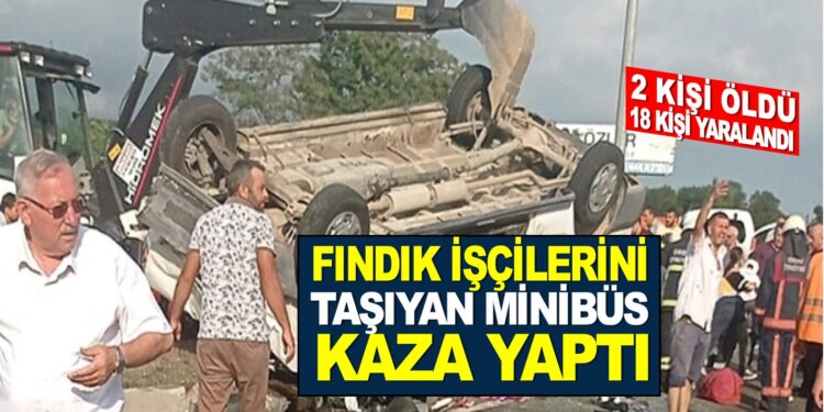 FINDIK İŞÇİLERİNİ TAŞIYAN MÜNİBÜS KAZA YAPTI : 2 KİŞİ ÖLDÜ 18 KİŞİ YARALANDI