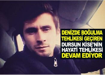 DENİZDE BOĞULMA TEHLİKESİ GEÇİREN  DURSUN KİSE’NIN HAYATİ TEHLİKESİ DEVAM EDİYOR