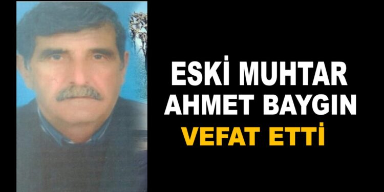 ESKİ MUHTAR AHMET BAYGIN HAYATINI KAYBETTİ