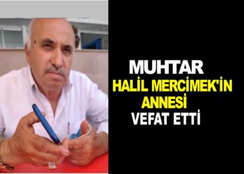 MUHTAR HALİL MERCİMEK’İN ANNESİ VEFAT ETTİ