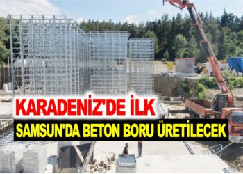 ”KARDENİZ’DE İLK” SAMSUN’DA BETON BORU ÜRETİLECEK!