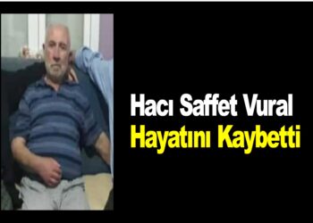 HACI SAFET VURAL HAYATINI KAYBETTİ