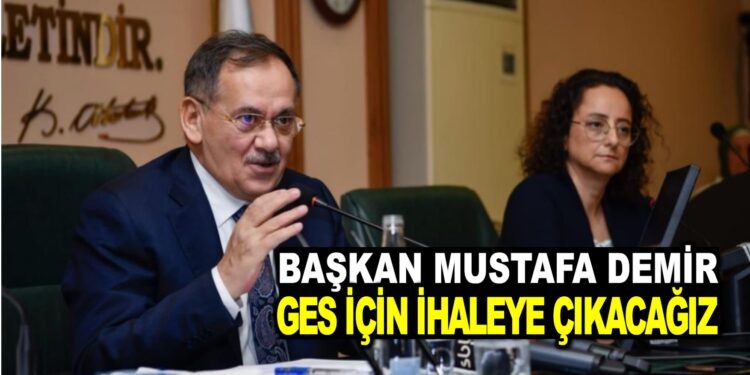 BAŞKAN MUSTAFA DEMİR: GES İÇİN İHALEYE ÇIKACAĞIZ