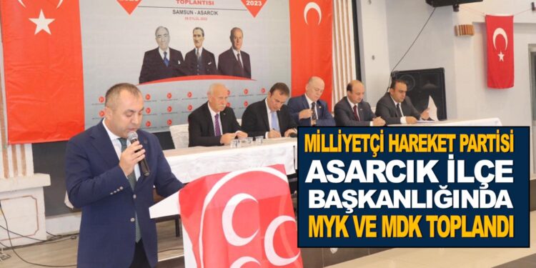 MHP ASARCIK İLÇE BAŞKANLIĞINDA MYK VE MDK TOPLANDI
