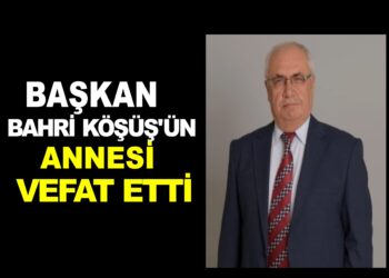 BAŞKAN BAHRİ KÖŞÜŞ’ÜN ANNESİ VEFAT ETTİ