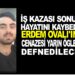 İNŞAATTA İŞ KAZASI SONUCU HAYATINI KAYBEDEN ERDEM OVALI’NIN CENAZESİ YARIN ÖĞLENDE DEFNEDİLECEK