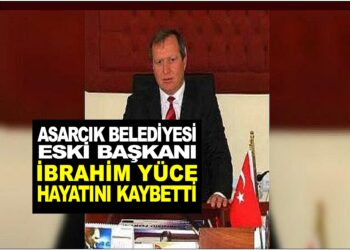 ASARCIK ÖNCEKİ DÖNEM BELEDİYE BAŞKANI İBRAHİM YÜCE  KALP KRİZİ SONUCU HAYATINI KAYBETTİ