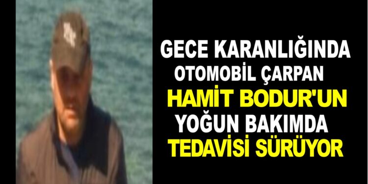 HAMİT BODUR’UN YOĞUN BAKIMDA TEDAVİSİ  SÜRÜYOR