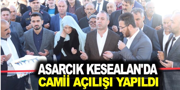 ASARCIK KESEALAN VASİOLU, ”HACI YALÇIN ESKİ YAPAN  CAMİİ AÇILIŞI YAPILDI”