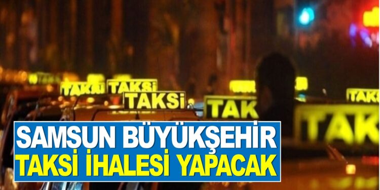 SAMSUN BÜYÜKŞEHİR TAKSİ İHALESİ YAPACAK