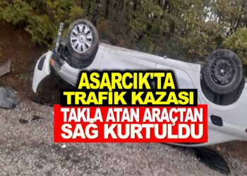 ASARCIK’TA TRAFİK KAZASI : TAKLA ATAN ARAÇTAN SAĞ KURTULDU