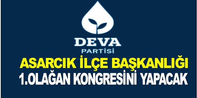 DEVA PARTİSİ ASARCIK İLÇE BAŞKANLIĞI 1.OLAĞAN KONGRESİNİ YAPACAK