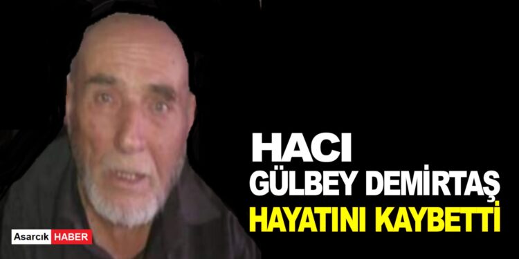 HACI GÜLBEY HAYATINI KAYBETTİ