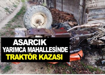 ASARCIK YARIMCA MAHALLESİNDE TRAKTÖR KAZASI