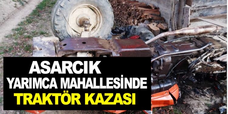 ASARCIK YARIMCA MAHALLESİNDE TRAKTÖR KAZASI