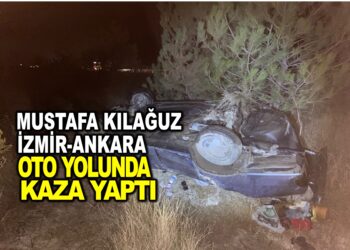 MUSTAFA KILAĞUZ İZMİR-ANKARA OTO YOLUNDA KAZA YAPTI