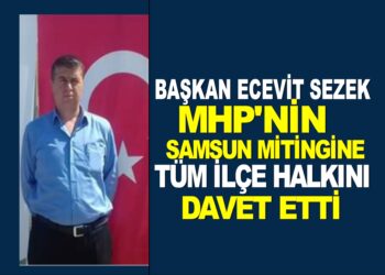 BAŞKAN ECEVİT SEZEK MHP’NİN SAMSUN’DA DÜZENLENECEK YARINKİ  MİTİNGE İLÇE HALKINI DAVET ETTİ