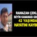 Ramazan ÇEKLİ BEYİN KANAMASI  GEÇİRDİ HAYATINI KAYBETTİ