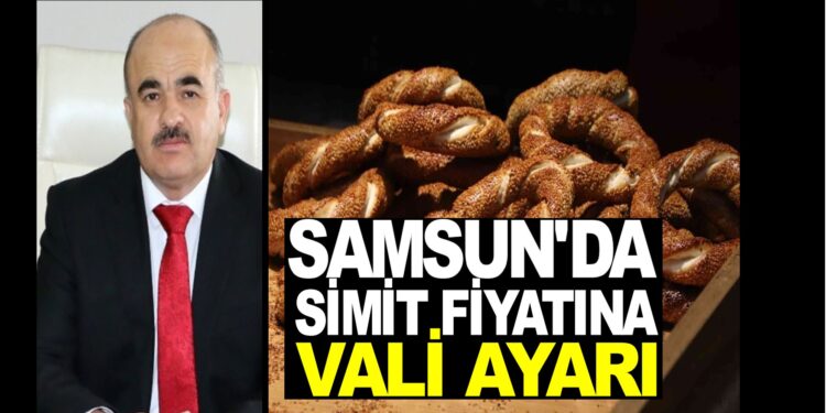 SAMSUN’DA SİMİT FİYATINA VALİ AYARI
