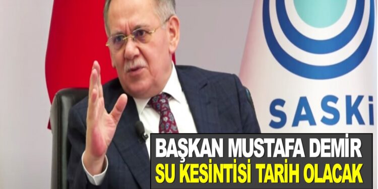 BAŞKAN MUSTAFA DEMİR: SU KESİNTİSİ TARİH OLACAK