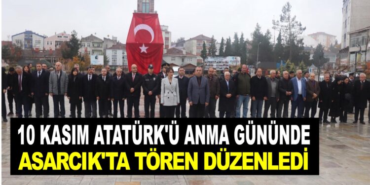 10 KASIM ATATÜRK’Ü ANMA GÜNÜNDE ASARCIK’TA TÖREN DÜZENLENDİ.