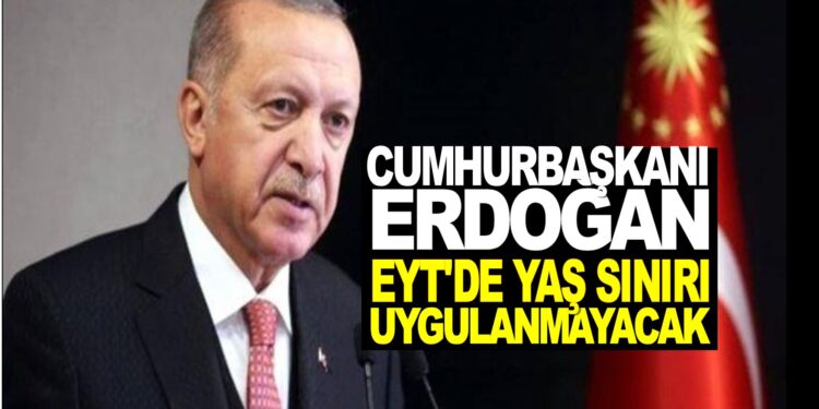 SON DAKİKA CUMHURBAŞKANI ERDOĞAN EYT’DE YAŞ SINIRI UYGULANMAYACAK