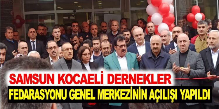 SAMSUN KOCAELİ DERNEKLER FEDERASYONUN GENEL MERKEZİNİN AÇILIŞI YAPILDI