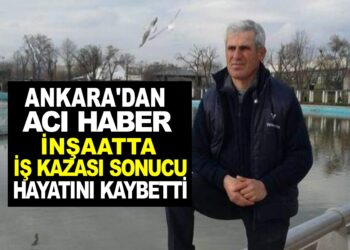 ANKARA’DAN ACI HABER : İNŞAATTTA İŞ KAZASI SONUCU HAYATINI KAYBETTİ.
