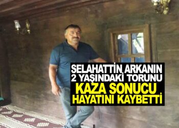 SELAHATTİN ARKAN’IN 2 YAŞINDAKİ TORUNU KAZA SONUCU HAYATINI KAYBETTİ