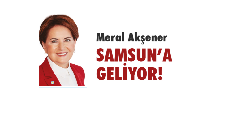 MERAL AKŞENER SAMSUN’A GELİYOR