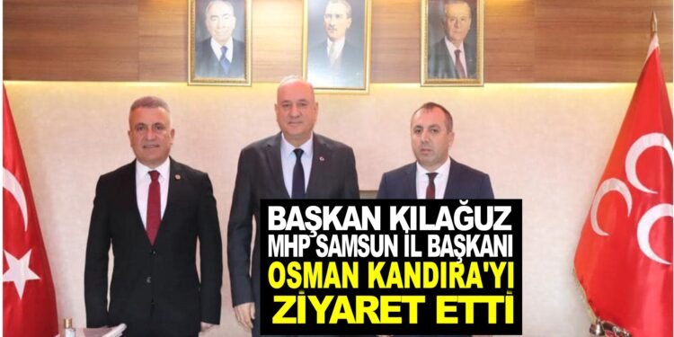 BAŞKAN ŞERİF KILAĞUZ MHP SAMSUN İL BAŞKANI OSMAN KANDIRA’YI MAKAMINDA ZİYARET ETTİ