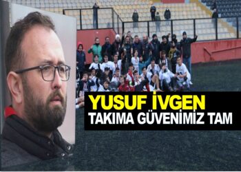 YUSUF İVGEN TAKIMA GÜVENİMİZ TAM