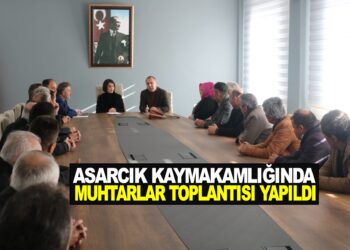 ASARCIK KAYMAKAMLIĞINDA MUHTARLAR TOPLANTISI YAPILDI