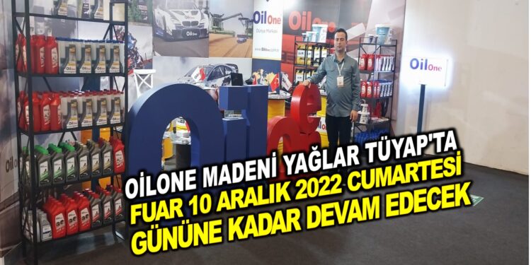 OİLONE MADENİ YAĞLAR İSTANBUL TÜYAP FUARINDA, FUAR 10 ARALIK 2022 CUMARTESİ GÜNÜNE KADAR SÜRECEK
