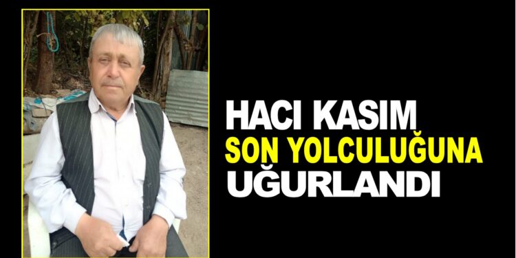 HACI KASIM SON YOLCULUĞUNA UĞURLANDI