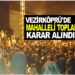 VEZİRKÖPRÜ’DE MAHALLELİ TOPLANDI KARAR ALINDI
