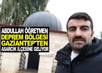 GAZİANTEP’TE GÖREV  YAPAN ABDULLAH ÖĞRETMEN AİLESİYLE BİRLİKTE ASARCIK İLÇESİNE GELİYOR