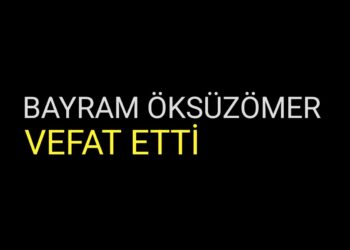 BAYRAM ÖKSÜZÖMER VEFAT ETTİ