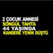 2 ÇOCUK ANNESİ SONGÜL TAHTA 44 YAŞINDA KANSERDEN HAYATINI KAYBETTİ