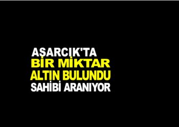 ASARCIK’TA BİR MİKTAR ALTIN BULUNDU SAHİBİ ARANIYOR